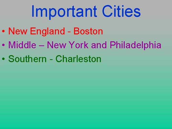 Important Cities • New England - Boston • Middle – New York and Philadelphia