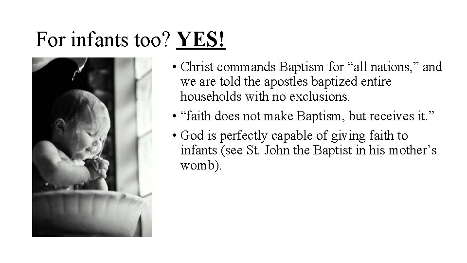 For infants too? YES! • Christ commands Baptism for “all nations, ” and we