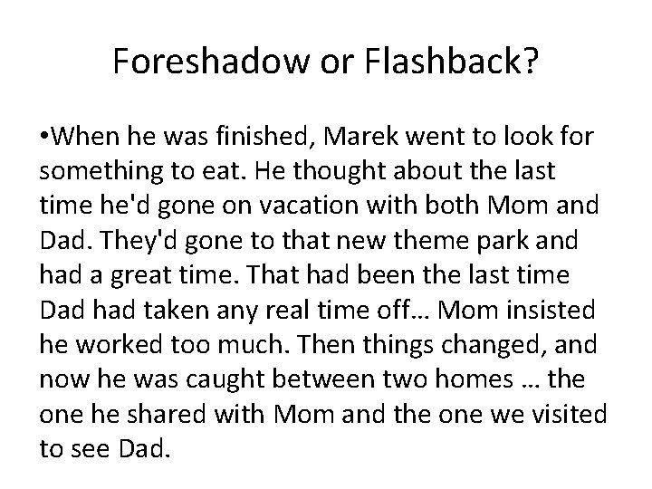 Foreshadow or Flashback? • When he was finished, Marek went to look for something