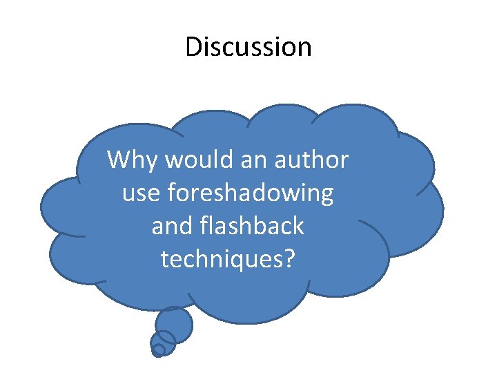 Discussion Why would an author use foreshadowing and flashback techniques? 