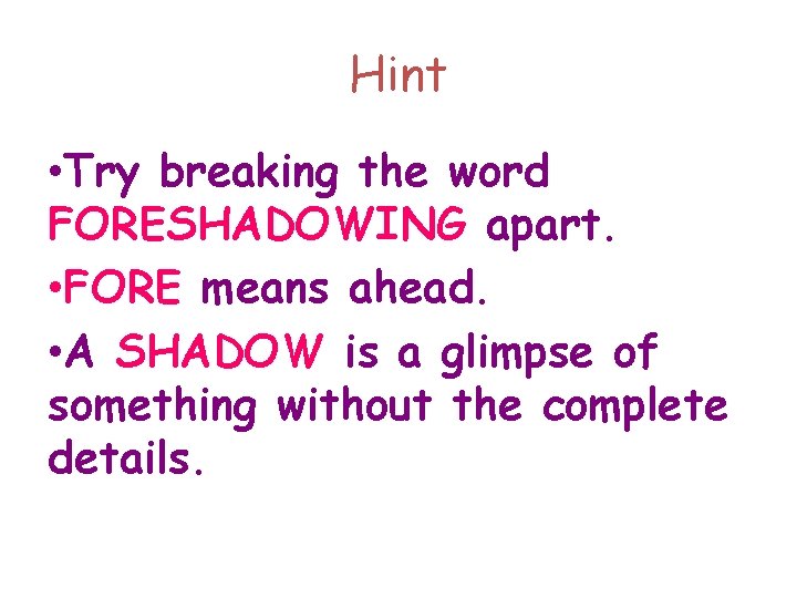 Hint • Try breaking the word FORESHADOWING apart. • FORE means ahead. • A