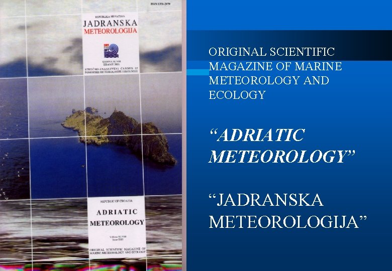ORIGINAL SCIENTIFIC MAGAZINE OF MARINE METEOROLOGY AND ECOLOGY “ADRIATIC METEOROLOGY” “JADRANSKA METEOROLOGIJA” 