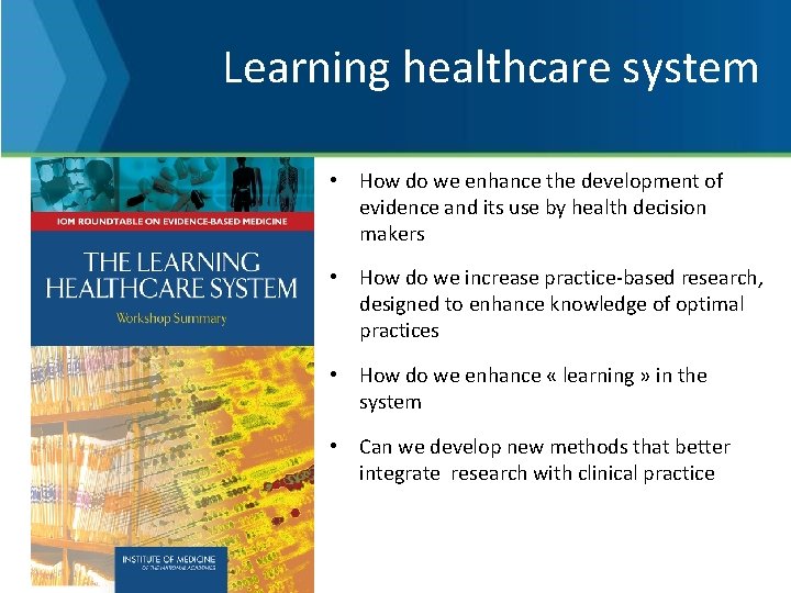 Learning healthcare system • How do we enhance the development of evidence and its