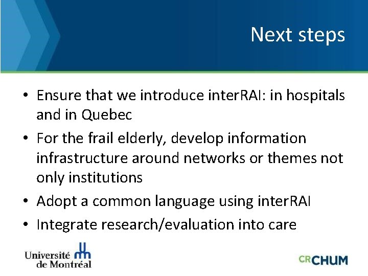 Next steps • Ensure that we introduce inter. RAI: in hospitals and in Quebec
