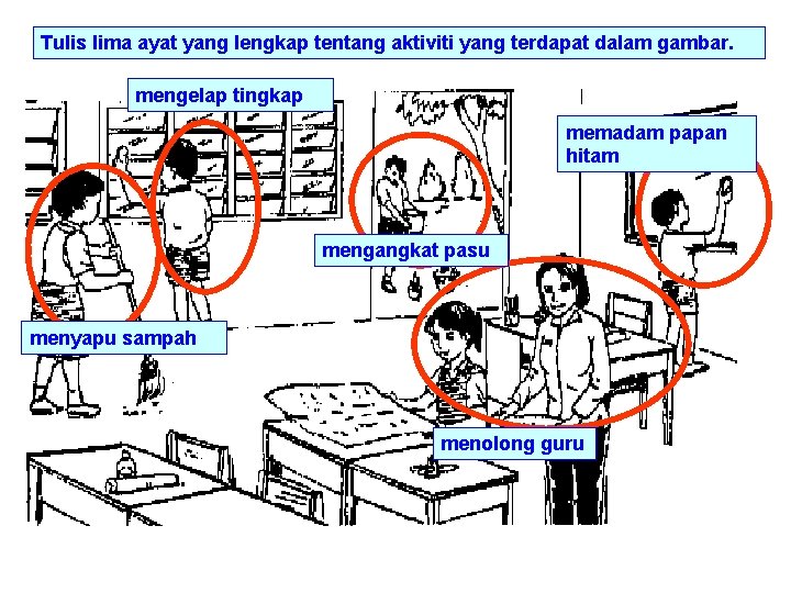 Tulis lima ayat yang lengkap tentang aktiviti yang terdapat dalam gambar. mengelap tingkap memadam