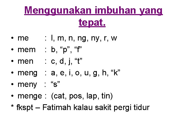 Menggunakan imbuhan yang tepat. • me : l, m, n, ng, ny, r, w