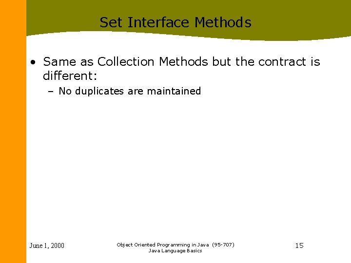 Set Interface Methods • Same as Collection Methods but the contract is different: –