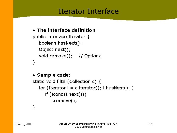 Iterator Interface • The interface definition: public interface Iterator { boolean has. Next(); Object