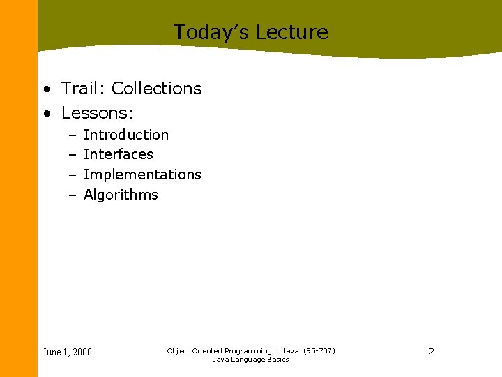 Today’s Lecture • Trail: Collections • Lessons: – – Introduction Interfaces Implementations Algorithms June