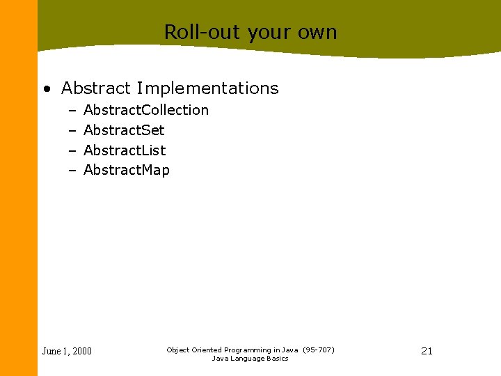 Roll-out your own • Abstract Implementations – – Abstract. Collection Abstract. Set Abstract. List