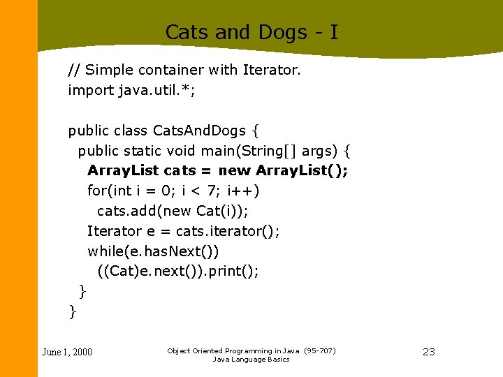 Cats and Dogs - I // Simple container with Iterator. import java. util. *;