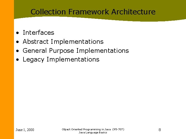 Collection Framework Architecture • • Interfaces Abstract Implementations General Purpose Implementations Legacy Implementations June