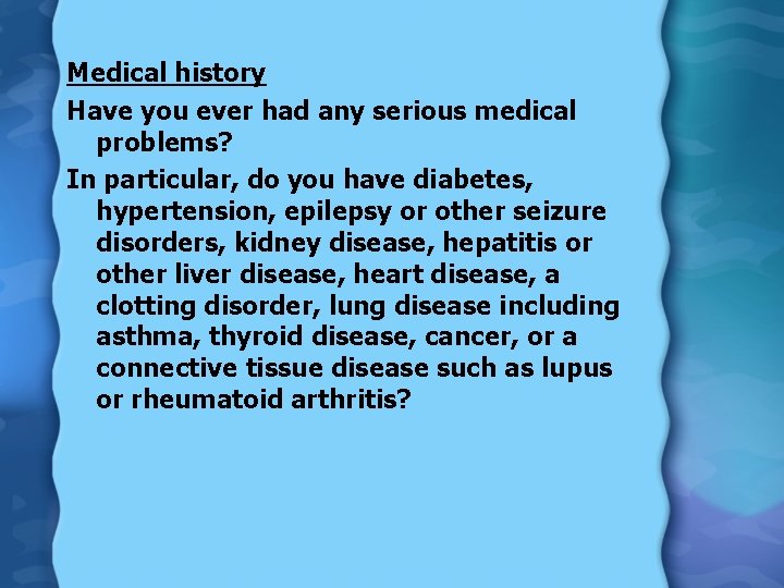 Medical history Have you ever had any serious medical problems? In particular, do you