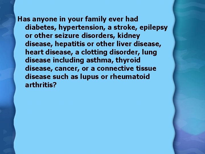 Has anyone in your family ever had diabetes, hypertension, a stroke, epilepsy or other