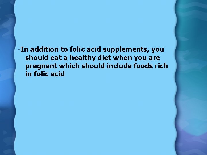 -In addition to folic acid supplements, you should eat a healthy diet when you