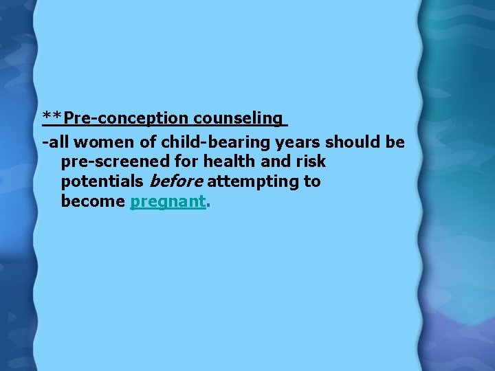  **Pre-conception counseling -all women of child-bearing years should be pre-screened for health and