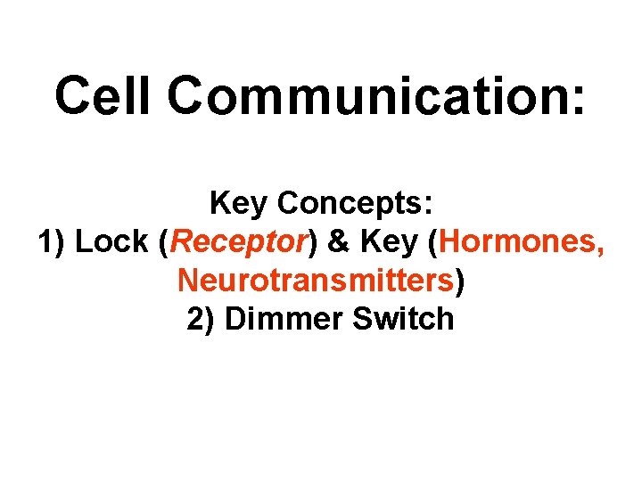 Cell Communication: Key Concepts: 1) Lock (Receptor) & Key (Hormones, Neurotransmitters) 2) Dimmer Switch