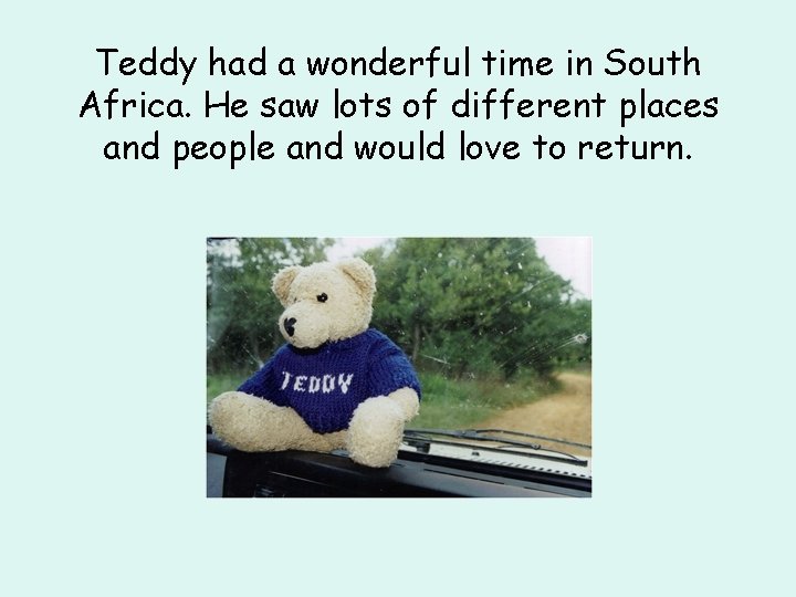 Teddy had a wonderful time in South Africa. He saw lots of different places