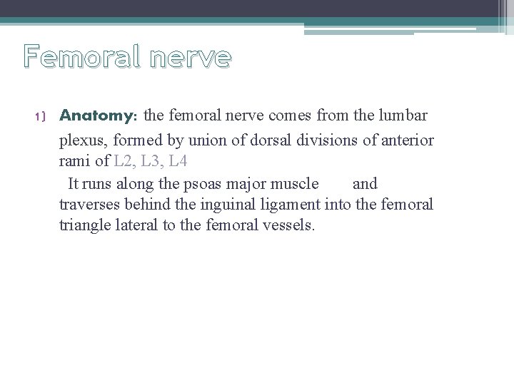 Femoral nerve 1) Anatomy: the femoral nerve comes from the lumbar plexus, formed by