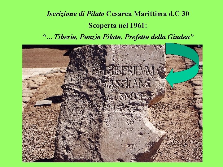 Iscrizione di Pilato Cesarea Marittima d. C 30 Scoperta nel 1961: “…Tiberio, Ponzio Pilato,