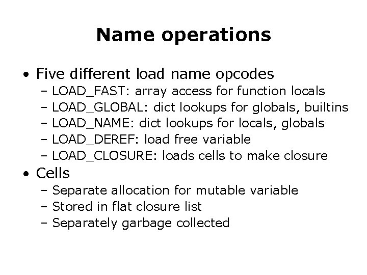 Name operations • Five different load name opcodes – LOAD_FAST: array access for function Name operations • Five different load name opcodes – LOAD_FAST: array access for function