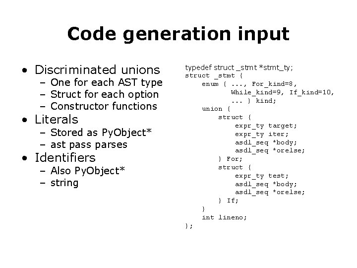 Code generation input • Discriminated unions – One for each AST type – Struct Code generation input • Discriminated unions – One for each AST type – Struct