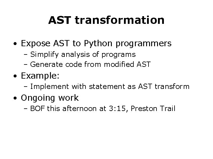 AST transformation • Expose AST to Python programmers – Simplify analysis of programs – AST transformation • Expose AST to Python programmers – Simplify analysis of programs –