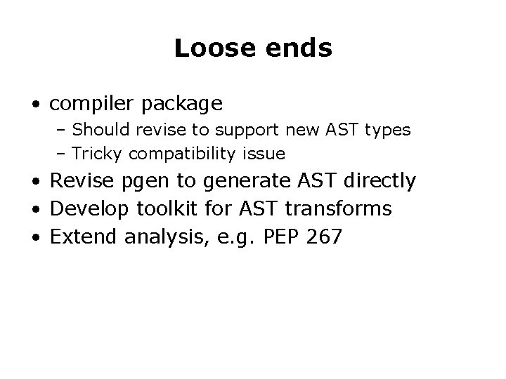 Loose ends • compiler package – Should revise to support new AST types – Loose ends • compiler package – Should revise to support new AST types –