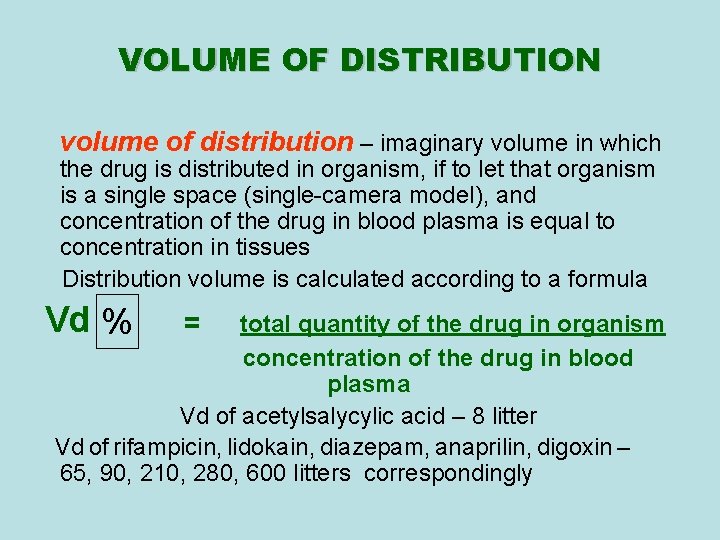 VOLUME OF DISTRIBUTION volume of distribution – imaginary volume in which the drug is VOLUME OF DISTRIBUTION volume of distribution – imaginary volume in which the drug is