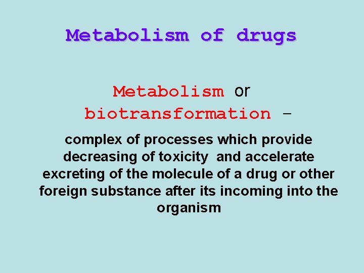 Metabolism of drugs Metabolism or biotransformation complex of processes which provide decreasing of toxicity Metabolism of drugs Metabolism or biotransformation complex of processes which provide decreasing of toxicity