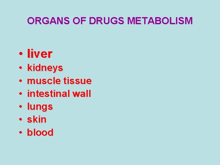 ORGANS OF DRUGS METABOLISM • liver • • • kidneys muscle tissue intestinal wall ORGANS OF DRUGS METABOLISM • liver • • • kidneys muscle tissue intestinal wall