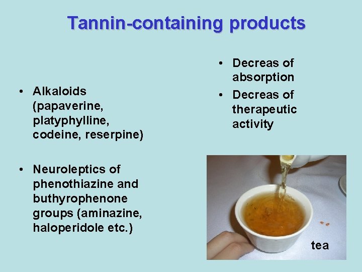 Tannin-containing products • Alkaloids (papaverine, platyphylline, codeine, reserpine) • Decreas of absorption • Decreas Tannin-containing products • Alkaloids (papaverine, platyphylline, codeine, reserpine) • Decreas of absorption • Decreas
