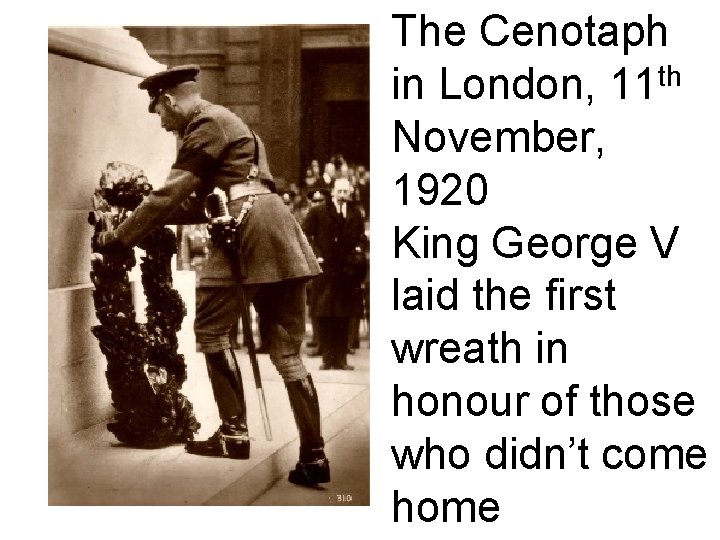 The Cenotaph in London, 11 th November, 1920 King George V laid the first