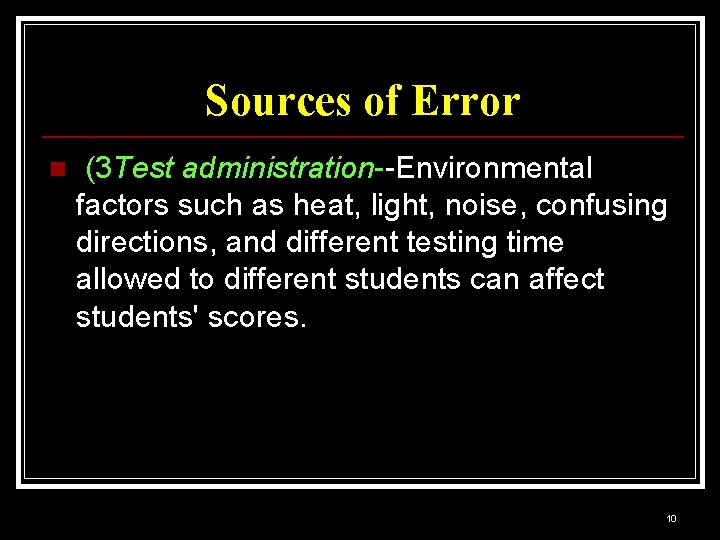 Sources of Error n (3 Test administration--Environmental factors such as heat, light, noise, confusing