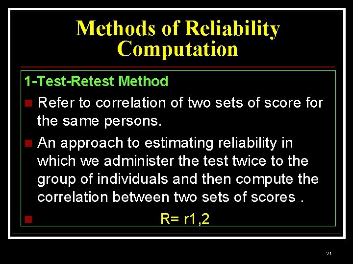 Methods of Reliability Computation 1 -Test-Retest Method Refer to correlation of two sets of