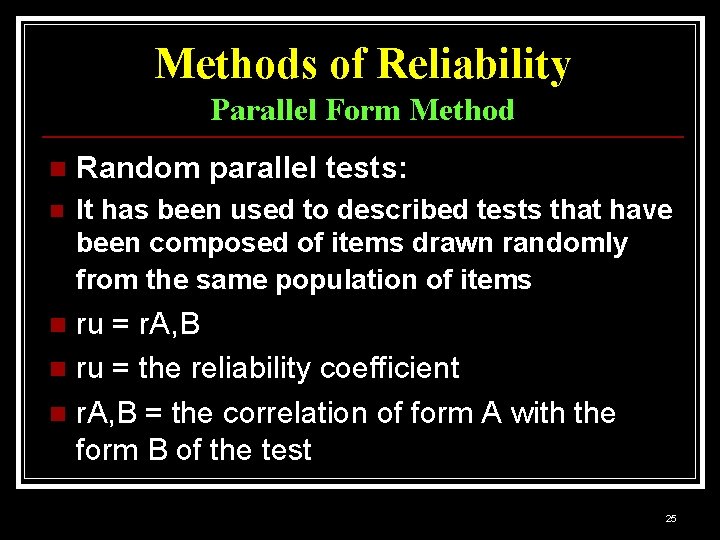 Methods of Reliability Parallel Form Method n Random parallel tests: n It has been