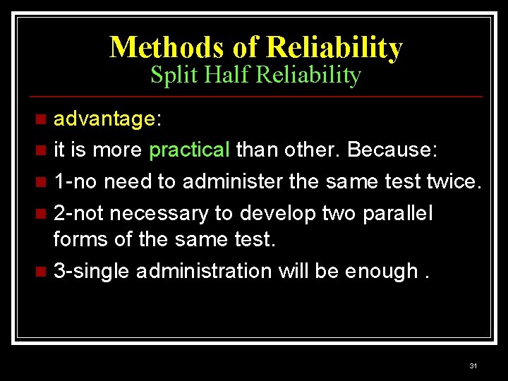 Methods of Reliability Split Half Reliability advantage: n it is more practical than other.