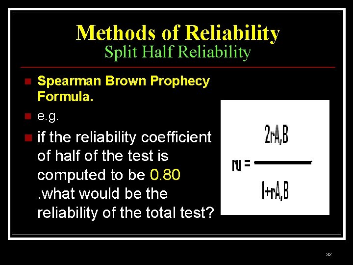 Methods of Reliability Split Half Reliability n n n Spearman Brown Prophecy Formula. e.