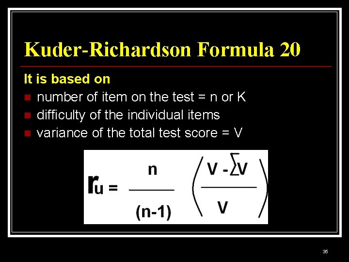 Kuder-Richardson Formula 20 It is based on n number of item on the test