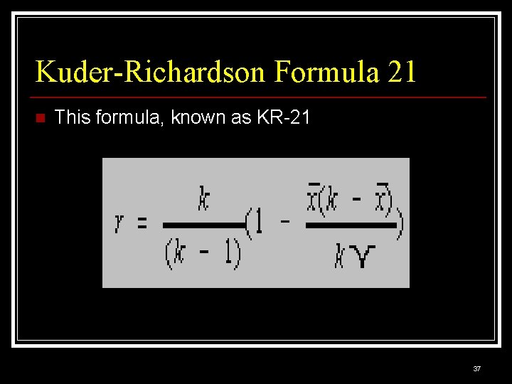 Kuder-Richardson Formula 21 n This formula, known as KR-21 37 