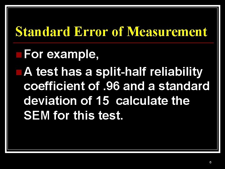 Standard Error of Measurement n For example, n A test has a split-half reliability