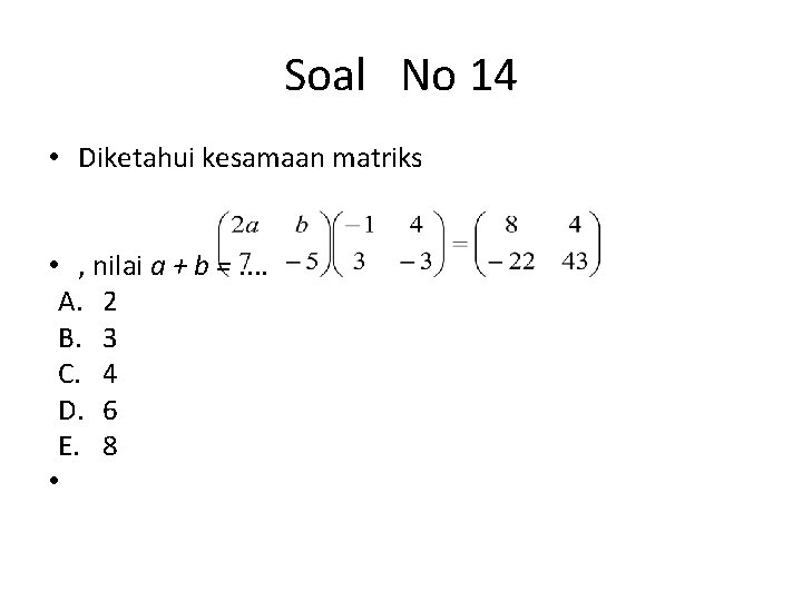 Soal No 14 • Diketahui kesamaan matriks • , nilai a + b =.