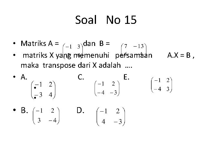 Soal No 15 • Matriks A = dan B = • matriks X yang