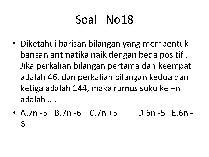 Soal No 18 • Diketahui barisan bilangan yang membentuk barisan aritmatika naik dengan beda