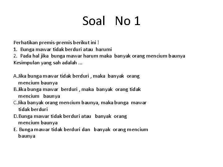 Soal No 1 Perhatikan premis-premis berikut ini ! 1. Bunga mawar tidak berduri atau