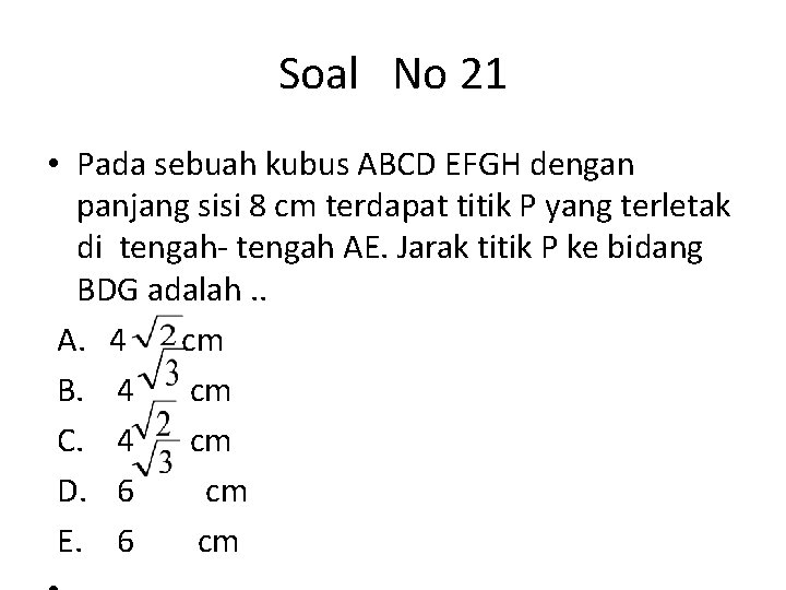 Soal No 21 • Pada sebuah kubus ABCD EFGH dengan panjang sisi 8 cm