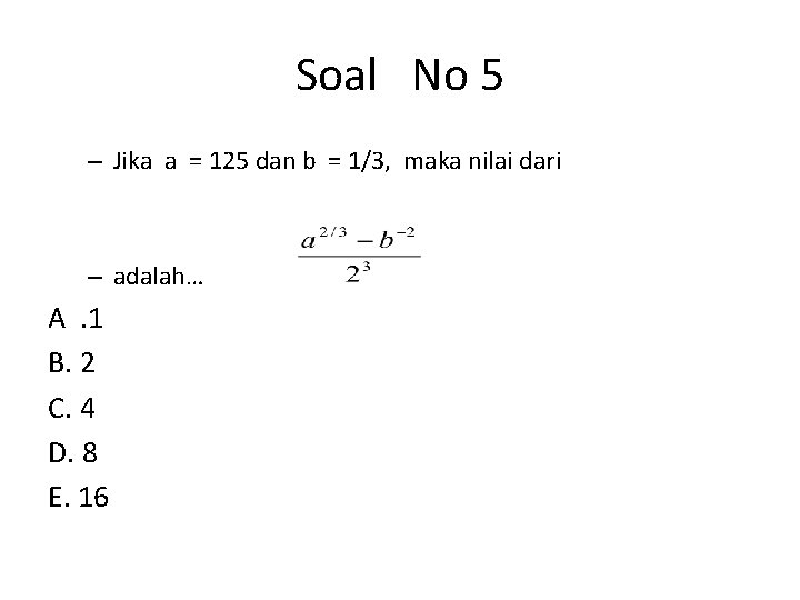 Soal No 5 – Jika a = 125 dan b = 1/3, maka nilai