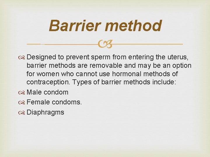 Barrier method Designed to prevent sperm from entering the uterus, barrier methods are removable