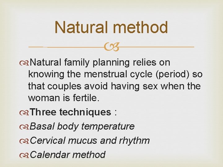 Natural method Natural family planning relies on knowing the menstrual cycle (period) so that