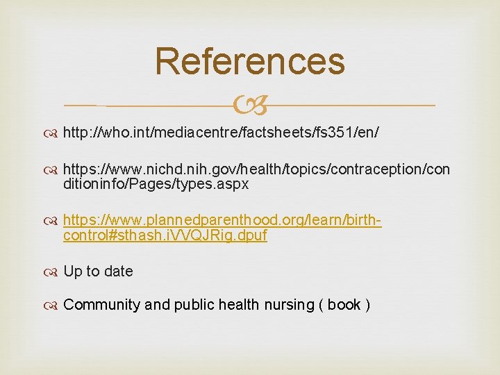 References http: //who. int/mediacentre/factsheets/fs 351/en/ https: //www. nichd. nih. gov/health/topics/contraception/con ditioninfo/Pages/types. aspx https: //www.